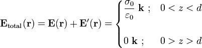 \mathbf{E}_\mathrm{total}(\mathbf{r})=\mathbf{E}(\mathbf{r})+\mathbf{E}'(\mathbf{r})=\begin{cases}\displaystyle\frac{\sigma_0}{\varepsilon_0}\  \mathbf{k}\ \mathrm{;}& 0<z<d\\ \\ 
0\ \mathbf{k}\ \mathrm{;}& 0>z>d\end{cases}
