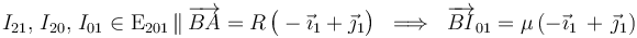 I_{21}\mathrm{,}\;I_{20}\mathrm{,}\;I_{01}\in \mathrm{E}_{201}\,\|\,\overrightarrow{BA}=R\!\ \big(-\vec{\imath}_1+\vec{\jmath}_1\big)\;\;\Longrightarrow\;\; \overrightarrow{BI}_{01}=\mu\!\ (-\vec{\imath}_1\!\ +\!\ \vec{\jmath}_1)