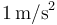 1\,\mathrm{m}/\mathrm{s}^2\,