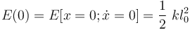 
E(0)=E[x=0;\dot{x}=0]=\frac{1}{2}\ kl_0^2