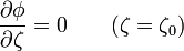 \frac{\partial\phi}{\partial\zeta}=0\qquad(\zeta=\zeta_0)
