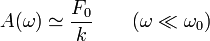  A(\omega)\simeq \frac{F_0}{k} \qquad (\omega\ll\omega_0)