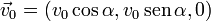 
  \vec{v}_0 = \left( v_0\cos\alpha,v_0\,\mathrm{sen}\,\alpha,0\right)
