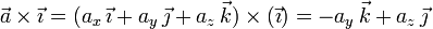 
\vec{a}\times\vec{\imath} =
(a_x\,\vec{\imath} + a_y\,\vec{\jmath} + a_z\,\vec{k})
\times
(\vec{\imath})
=
-a_y\,\vec{k} + a_z\,\vec{\jmath}
