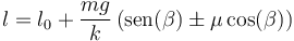 l = l_0 +\frac{mg}{k}\left(\mathrm{sen}(\beta)\pm \mu\cos(\beta)\right)