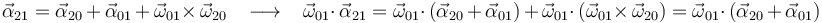 
\vec{\alpha}_{21}=\vec{\alpha}_{20}\,+\,\vec{\alpha}_{01}\,+\,\vec{\omega}_{01}\times\,\vec{\omega}_{20}\,\,\,\,\,\longrightarrow\,\,\,\,\,
\vec{\omega}_{01}\cdot\,\vec{\alpha}_{21}=\vec{\omega}_{01}\cdot\,(\vec{\alpha}_{20}\,+\,\vec{\alpha}_{01})\,+\,\vec{\omega}_{01}\cdot\,(\vec{\omega}_{01}\times\,\vec{\omega}_{20})=\vec{\omega}_{01}\cdot\,(\vec{\alpha}_{20}\,+\,\vec{\alpha}_{01})
