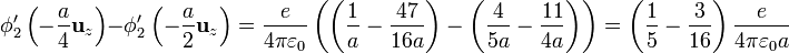 \phi'_2\left(-\frac{a}{4}\mathbf{u}_z\right)-\phi'_2\left(-\frac{a}{2}\mathbf{u}_z\right)=\frac{e}{4\pi\varepsilon_0}\left(\left(\frac{1}{a}-\frac{47}{16a}\right)-\left(\frac{4}{5a}-\frac{11}{4a}\right)\right)=\left(\frac{1}{5}-\frac{3}{16}\right)\frac{e}{4\pi\varepsilon_0a}