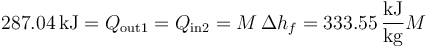 287.04\,\mathrm{kJ}=Q_\mathrm{out1} = Q_\mathrm{in2}=M \,\Delta h_f = 333.55\,\frac{\mathrm{kJ}}{\mathrm{kg}}M