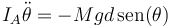 I_A\ddot{\theta}=-Mgd\,\mathrm{sen}(\theta)