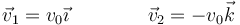 \vec{v}_1 = v_0\vec{\imath}\qquad \qquad \vec{v}_2=-v_0\vec{k}