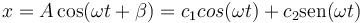 x= A\cos(\omega t+\beta)=c_1 cos(\omega t)+c_2\mathrm{sen}(\omega t)\,