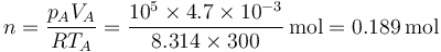 n = \frac{p_AV_A}{RT_A} = \frac{10^5\times 4.7\times 10^{-3}}{8.314\times 300}\,\mathrm{mol}=0.189\,\mathrm{mol}