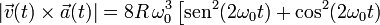 |\vec{v}(t)\times\vec{a}(t)|=8R\!\ \omega_0^3\!\ \big[\mathrm{sen}^2(2\omega_0t)+\cos^2(2\omega_0t)