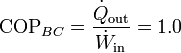 \mathrm{COP}_{BC}= \frac{\dot{Q}_\mathrm{out}}{\dot{W}_\mathrm{in}} = 1.0