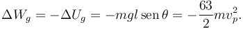 
\Delta W_g = -\Delta U_g = -mgl\,\mathrm{sen}\,\theta = -\dfrac{63}{2}mv_p^2.
