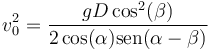 v_0^2 = \frac{gD\cos^2(\beta)}{2\cos(\alpha)\mathrm{sen}(\alpha-\beta)}