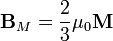 \mathbf{B}_M=\frac{2}{3}\mu_0\mathbf{M}