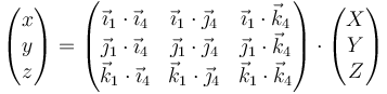 \begin{pmatrix}x \\ y \\ z\end{pmatrix}=\begin{pmatrix} \vec{\imath}_1\cdot\vec{\imath}_4 & \vec{\imath}_1\cdot\vec{\jmath}_4 & \vec{\imath}_1\cdot\vec{k}_4 \\
\vec{\jmath}_1\cdot\vec{\imath}_4 & \vec{\jmath}_1\cdot\vec{\jmath}_4 & \vec{\jmath}_1\cdot\vec{k}_4 \\
\vec{k}_1\cdot\vec{\imath}_4 & 
\vec{k}_1\cdot\vec{\jmath}_4 & \vec{k}_1\cdot\vec{k}_4 \end{pmatrix}\cdot \begin{pmatrix}X \\ Y \\ Z\end{pmatrix}