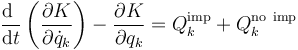 \frac{\mathrm{d}\ }{\mathrm{d}t}\left(\frac{\partial K}{\partial\dot{q}_k}\right)-\frac{\partial K}{\partial q_k}=Q^\mathrm{imp}_k+Q^\mathrm{no\ imp}_k