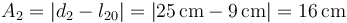 A_2 = |d_2-l_{20}| = |25\,\mathrm{cm}-9\,\mathrm{cm}| = 16\,\mathrm{cm}