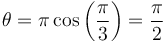 \theta=\pi\cos\left(\frac{\pi}{3}\right)=\frac{\pi}{2}