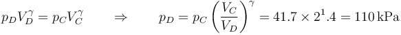 p_DV_D^\gamma = p_CV_C^\gamma\qquad\Rightarrow\qquad p_D=p_C\left(\frac{V_C}{V_D}\right)^\gamma = 41.7\times 2^1.4 = 110\,\mathrm{kPa}