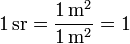 1\,\mathrm{sr} = \frac{1\,\mathrm{m}^2}{1\,\mathrm{m}^2} = 1