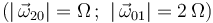 (|\,\vec{\omega}_{20}|=\Omega\,;\,\,|\,\vec{\omega}_{01}|=2\,\Omega)\,