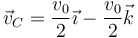 \vec{v}_C=\frac{v_0}{2}\vec{\imath}-\frac{v_0}{2}\vec{k}