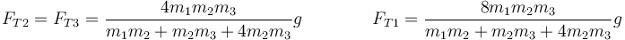 F_{T2}=F_{T3}=\frac{4m_1m_2m_3}{m_1m_2+m_2m_3+4m_2m_3}g\qquad \qquad F_{T1}=\frac{8m_1m_2m_3}{m_1m_2+m_2m_3+4m_2m_3}g