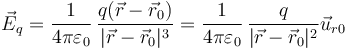 \vec{E}_q=\frac{1}{4\pi\varepsilon_0}\,\frac{q(\vec{r}-\vec{r}_0)}{|\vec{r}-\vec{r}_0|^3}=\frac{1}{4\pi\varepsilon_0}\,\frac{q}{|\vec{r}-\vec{r}_0|^2}\vec{u}_{r0}