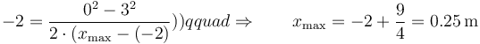 -2 = \frac{0^2-3^2}{2\cdot (x_\mathrm{max}-(-2)}))qquad\Rightarrow\qquad x_\mathrm{max} = -2+\frac{9}{4}=0.25\,\mathrm{m}