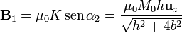 \mathbf{B}_1=\mu_0K\,\mathrm{sen}\,\alpha_2=\frac{\mu_0M_0h\mathbf{u}_z}{\sqrt{h^2+4b^2}}