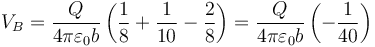 V_B=\frac{Q}{4\pi\varepsilon_0b}\left(\frac{1}{8}+\frac{1}{10}-\frac{2}{8}\right)=\frac{Q}{4\pi\varepsilon_0b}\left(-\frac{1}{40}\right)