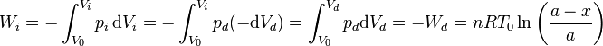 
W_i = -\int_{V_0}^{V_i}p_i\,\mathrm{d}V_i=-\int_{V_0}^{V_i}p_d(-\mathrm{d}V_d)=\int_{V_0}^{V_d}p_d\mathrm{d}V_d=-W_d=
nRT_0\ln\left(\frac{a-x}{a}\right)
