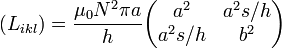 \left(L_{ikl}\right) = \frac{\mu_0N^2\pi a}{h}\begin{pmatrix} a^2 & a^2s/h \\ a^2s/h & b^2\end{pmatrix}