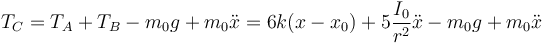 T_C=T_A+T_B-m_0g+m_0\ddot{x}=6k(x-x_0)+5\frac{I_0}{r^2}\ddot{x}-m_0g+m_0\ddot{x}