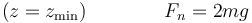 (z=z_\mathrm{min})\qquad \qquad F_n = 2mg