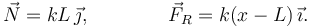 
\vec{N} = kL\,\vec{\jmath},
\qquad\qquad
\vec{F}_R = k(x-L)\,\vec{\imath}.
