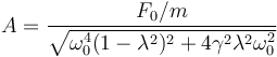 
A = \dfrac{F_0/m}{\sqrt{\omega_0^4(1-\lambda^2)^2 + 4\gamma^2\lambda^2\omega_0^2}}
