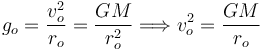 
g_o = \dfrac{v_o^2}{r_o} = \dfrac{GM}{r_o^2}
\Longrightarrow
v_o^2  = \dfrac{GM}{r_o}
