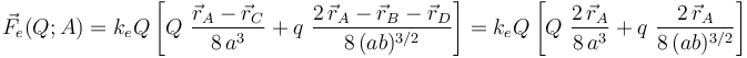 \vec{F}_e(Q;A)=k_e Q \!\ \left[Q\ \frac{\vec{r}_A-\vec{r}_C}{8\!\ a^3}+q\ \frac{2\!\ \vec{r}_A-\vec{r}_B-\vec{r}_D}{8\!\ (ab)^{3/2}}\right]=k_e Q \!\ \left[Q\ \frac{2\!\ \vec{r}_A}{8\!\ a^3}+q\ \frac{2\!\ \vec{r}_A}{8\!\ (ab)^{3/2}}\right]