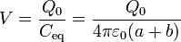 V = \frac{Q_0}{C_\mathrm{eq}}= \frac{Q_0}{4\pi\varepsilon_0(a+b)}