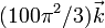 (100\pi^2/3)\vec{k}