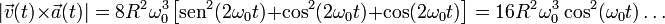 |\vec{v}(t)\times\vec{a}(t)|=8R^2\!\ \omega_0^3\!\ \big[\mathrm{sen}^2(2\omega_0t)+\cos^2(2\omega_0t)+\cos(2\omega_0t)\big]=16R^2\!\ \omega_0^3\!\ \cos^2(\omega_0t)\ldots