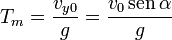 
  T_m = \dfrac{v_{y0}}{g}=\dfrac{v_0\,\mathrm{sen}\,\alpha}{g}
