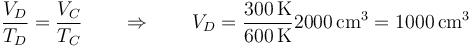 \frac{V_D}{T_D}=\frac{V_C}{T_C} \qquad\Rightarrow\qquad V_D = \frac{300\,\mathrm{K}}{600\,\mathrm{K}}2000\,\mathrm{cm}^3 = 1000\,\mathrm{cm}^3