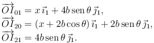 
\begin{array}{l}
\overrightarrow{OI}_{01} = x\,\vec{\imath}_1 + 4b\,\mathrm{sen}\,\theta\,\vec{\jmath}_1,\\
\overrightarrow{OI}_{20} = (x + 2b\cos\theta)\,\vec{\imath}_1 + 2b\,\mathrm{sen}\,\theta\,\vec{\jmath}_1,\\
\overrightarrow{OI}_{21} = 4b\,\mathrm{sen}\,\theta\,\vec{\jmath}_1.
\end{array}
