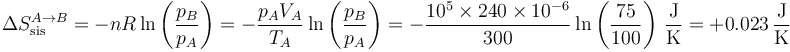 \Delta S_\mathrm{sis}^{A\to B} = -nR\ln\left(\frac{p_B}{p_A}\right)=-\frac{p_AV_A}{T_A}\ln\left(\frac{p_B}{p_A}\right)=-\frac{10^5\times 240\times 10^{-6}}{300}\ln\left(\frac{75}{100}\right)\,\frac{\mathrm{J}}{\mathrm{K}}=+0.023\,\frac{\mathrm{J}}{\mathrm{K}}