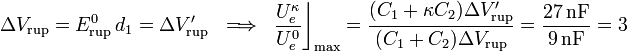 \Delta V_\mathrm{rup}=E_\mathrm{rup}^0\!\ d_1=\Delta V'_\mathrm{rup}\;\;\Longrightarrow\;\;\frac{U_e^\kappa}{U_e^0}\bigg\rfloor_\mathrm{max}=\frac{(C_1+\kappa C_2)\Delta V'_\mathrm{rup}}{(C_1+C_2)\Delta V_\mathrm{rup}}=\frac{27\,\mathrm{nF}}{9\,\mathrm{nF}}=3